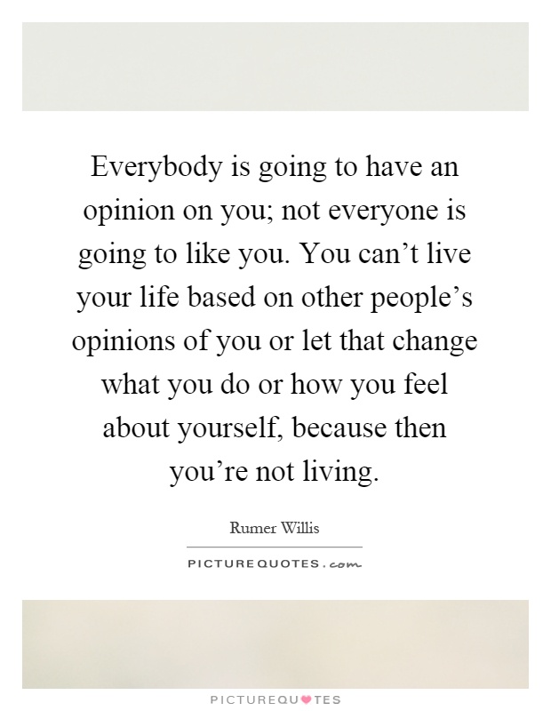everybody-is-going-to-have-an-opinion-on-you-not-everyone-is-going-to-like-you-you-cant-live-your-quote-1